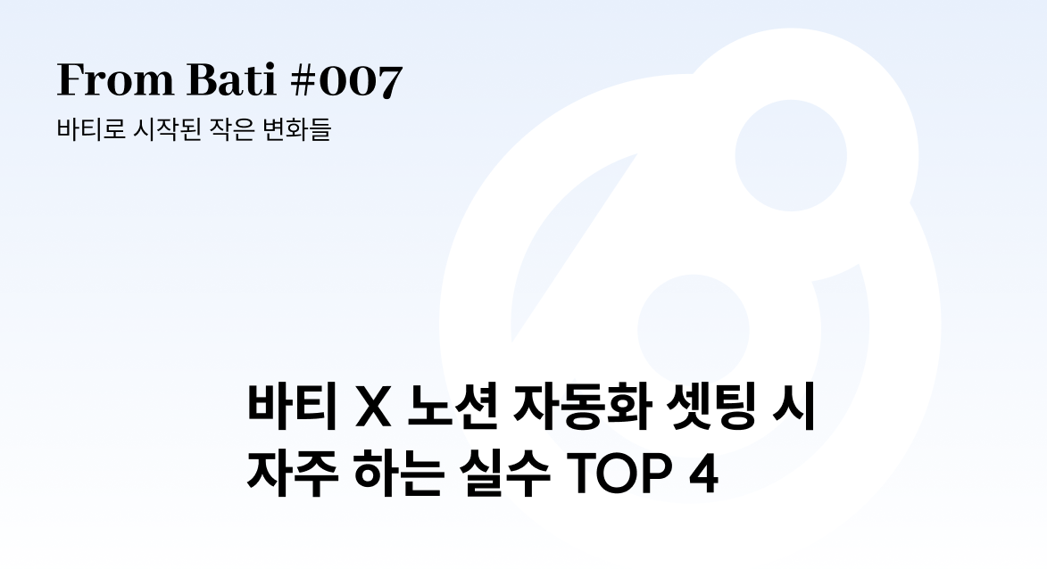 [From Bati 007] 왜 자동화가 안 될까? 바티 × 노션에서 자주 하는 실수 4가지